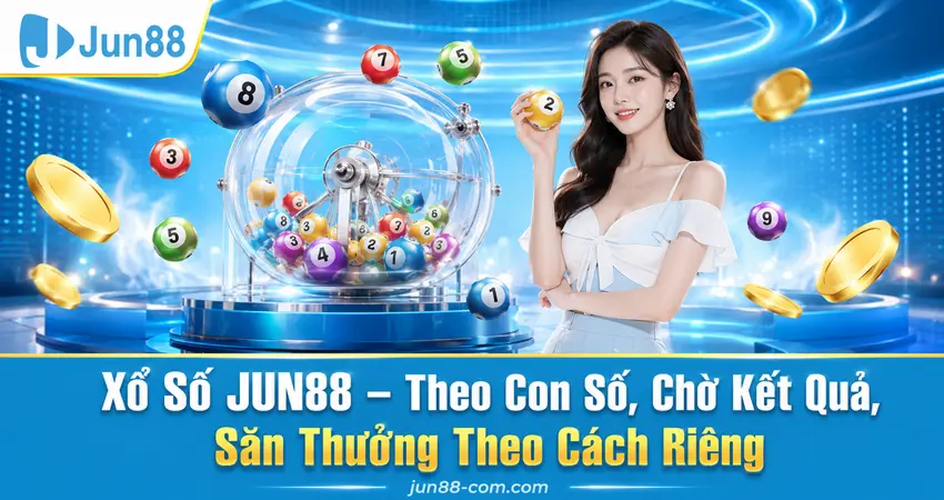 Xổ Số JUN88 – Theo Con Số, Chờ Kết Quả, Săn Thưởng Theo Cách Riêng