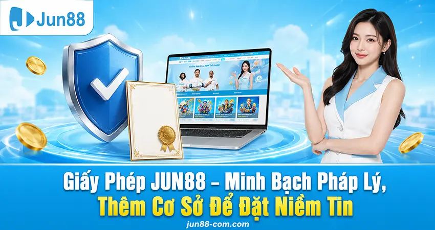 Giấy Phép JUN88 – Minh Bạch Pháp Lý, Thêm Cơ Sở Để Đặt Niềm Tin